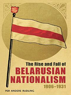 The Rise and Fall of Belarusian Nationalism, 1906–1931