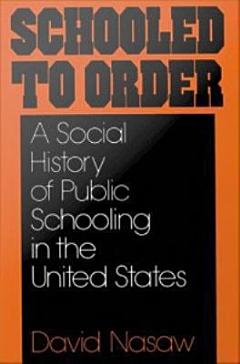 Schooled to Order : A Social History of Public Schooling in the United States