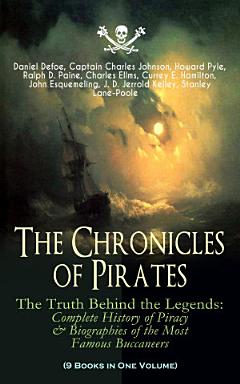 The Chronicles of Pirates – The Truth Behind the Legends: Complete History of Piracy & Biographies of the Most Famous Buccaneers (9 Books in One Volume)