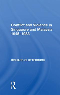 Conflict And Violence In Singapore And Malaysia, 1945-1983