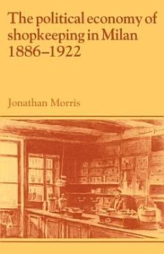 The Political Economy of Shopkeeping in Milan, 1886-1922