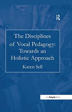 The Disciplines of Vocal Pedagogy: Towards an Holistic Approach