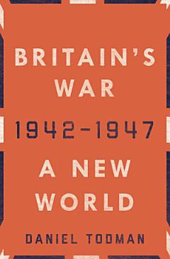 Britain\'s War: A New World, 1942-1947