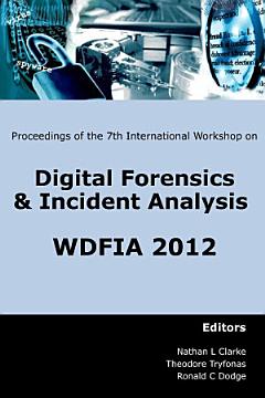 Proceedings of the Seventh International Workshop on Digital Forensics and Incident Analysis (WDFIA 2012)