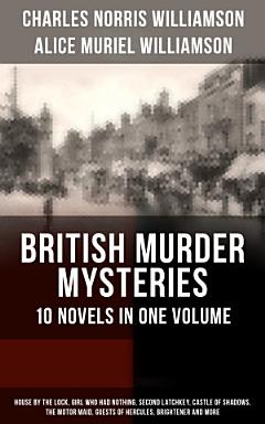 BRITISH MURDER MYSTERIES – 10 Novels in One Volume: House by the Lock, Girl Who Had Nothing, Second Latchkey, Castle of Shadows, The Motor Maid, Guests of Hercules, Brightener and more