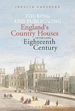 Touring and Publicizing England\'s Country Houses in the Long Eighteenth Century