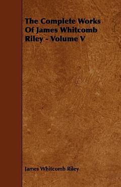 The Complete Works of James Whitcomb Riley - Volume V