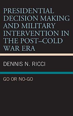 Presidential Decision Making and Military Intervention in the Post–Cold War Era