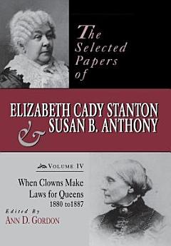 The Selected Papers of Elizabeth Cady Stanton and Susan B. Anthony: When clowns make laws for queens, 1880-1887