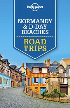 Lonely Planet Normandy & D-Day Beaches Road Trips