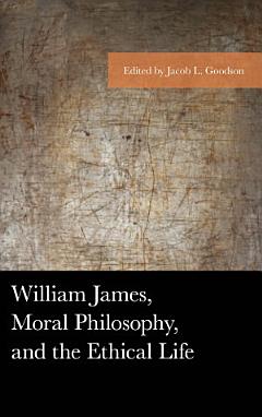 William James, Moral Philosophy, and the Ethical Life