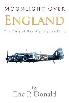 Moonlight Over England The Story of One Nightfighter Pilot