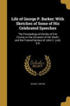 Life of George P. Barker; With Sketches of Some of His Celebrated Speeches