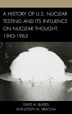 A History of U.S. Nuclear Testing and Its Influence on Nuclear Thought, 1945–1963