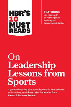 HBR\'s 10 Must Reads on Leadership Lessons from Sports (featuring interviews with Sir Alex Ferguson, Kareem Abdul-Jabbar, Andre Agassi)