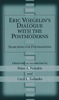 Eric Voegelin\'s Dialogue with the Postmoderns