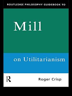 Routledge Philosophy GuideBook to Mill on Utilitarianism