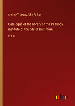 Catalogue of the library of the Peabody institute of the city of Baltimore ...