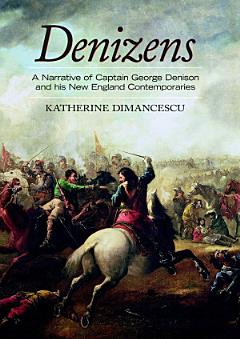 Denizens: A Narrative of Captain George Denison and His New England Contemporaries