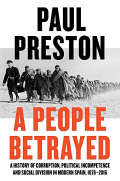 A People Betrayed: A History of Corruption, Political Incompetence and Social Division in Modern Spain