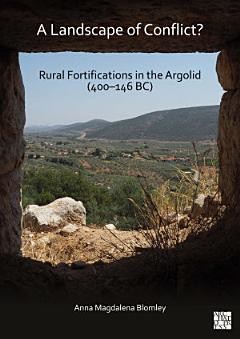 A Landscape of Conflict? Rural Fortifications in the Argolid (400–146 BC)