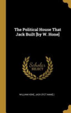 The Political House That Jack Built [by W. Hone]