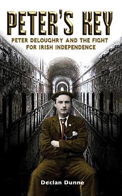 Peter\'s Key: Peter DeLoughry and the Fight for Irish Independence