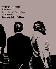 Study Guide to Accompany Physiological Psychology Brown/Wallace