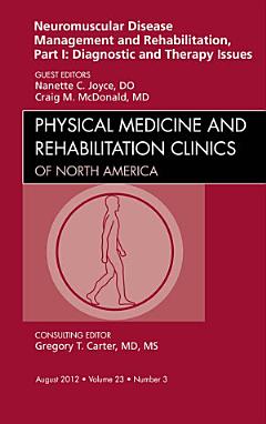 Neuromuscular Disease Management and Rehabilitation, Part I: Diagnostic and Therapy Issues, an Issue of Physical Medicine and Rehabilitation Clinics - E-Book