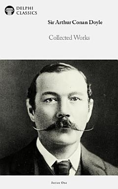 Collected Works of Sir Arthur Conan Doyle (Delphi Classics)