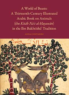 A World of Beasts: A Thirteenth-Century Illustrated Arabic Book on Animals (the Kit?b Na‘t Al-?ayaw?n) in the Ibn Bakht?sh?‘ Tradition