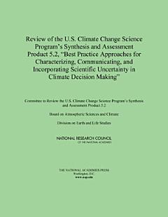 Review of the U.S. Climate Change Science Program\'s Synthesis and Assessment Product 5.2, "Best Practice Approaches for Characterizing, Communicating, and Incorporating Scientific Uncertainty in Climate Decision Making"