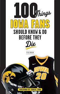 100 Things Iowa Fans Should Know & Do Before They Die