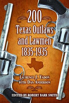 200 Texas Outlaws and Lawmen, 1835–1935