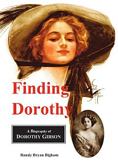 Finding Dorothy: A Biography of Dorothy Gibson