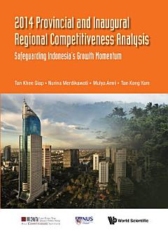 2014 Provincial And Inaugural Regional Competitiveness Analysis: Safeguarding Indonesia\'s Growth Momentum