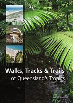 Walks, Tracks and Trails of Queensland\'s Tropics