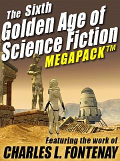 The Sixth Golden Age of Science Fiction MEGAPACK ®: Charles L. Fontenay