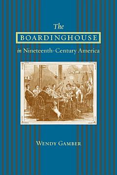 The Boardinghouse in Nineteenth-Century America