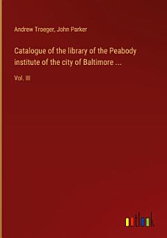 Catalogue of the library of the Peabody institute of the city of Baltimore ...