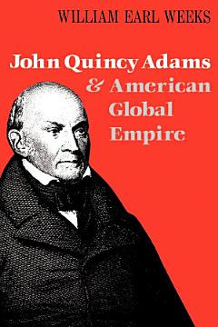 John Quincy Adams and American Global Empire