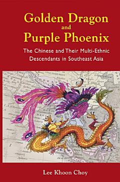 Golden Dragon And Purple Phoenix: The Chinese And Their Multi-ethnic Descendants In Southeast Asia