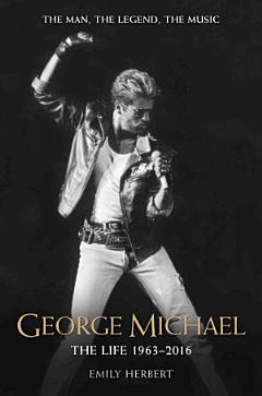 George Michael - The Life: 1963-2016