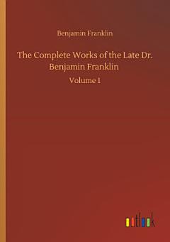 The Complete Works of the Late Dr. Benjamin Franklin