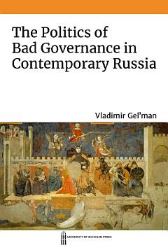 The Politics of Bad Governance in Contemporary Russia