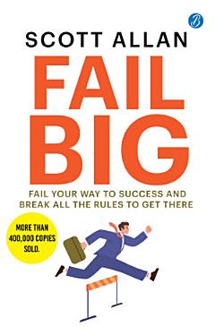 Fail Big: Fail Your Way to Success and Break all the Rules to Get there ǀ Effective Rules to build a winning mindset