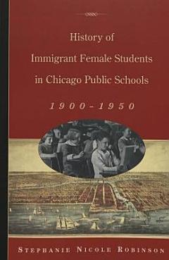 History of Immigrant Female Students in Chicago Public Schools, 1900-1950