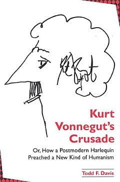 Kurt Vonnegut\'s Crusade; or, How a Postmodern Harlequin Preached a New Kind of Humanism