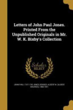 Letters of John Paul Jones. Printed from the Unpublished Originals in Mr. W. K. Bixby\'s Collection