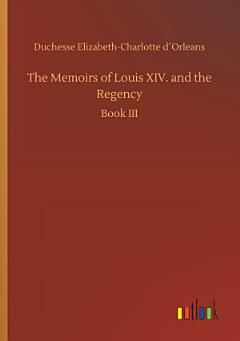 The Memoirs of Louis XIV. and the Regency